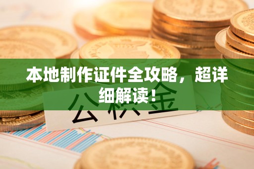 青山湖本地制作证件全攻略,超详细解读! 青山湖本地制作证件全攻略,超详细解读!